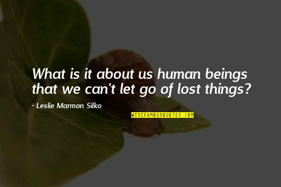 Lost Things Quotes By Leslie Marmon Silko: What is it about us human beings that