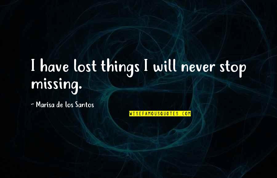 Lost Things Quotes By Marisa De Los Santos: I have lost things I will never stop