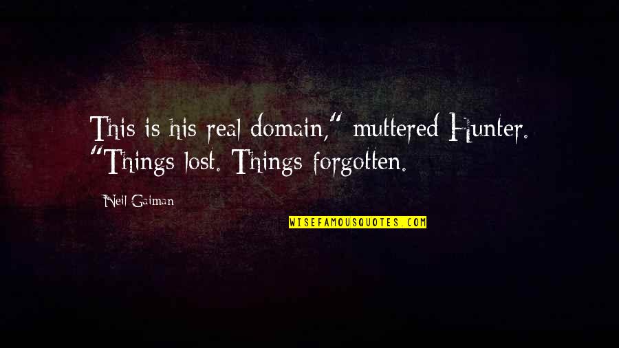 Lost Things Quotes By Neil Gaiman: This is his real domain," muttered Hunter. "Things