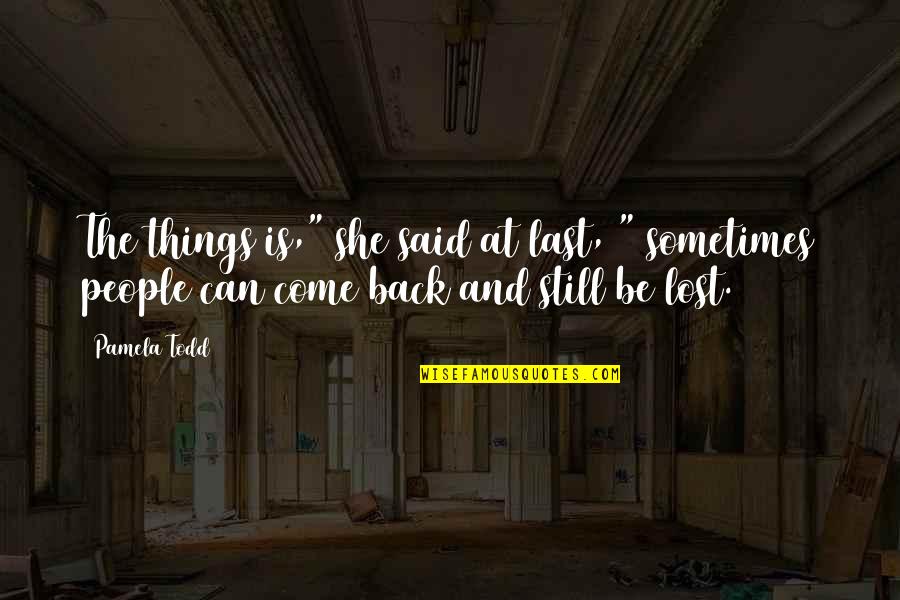 Lost Things Quotes By Pamela Todd: The things is," she said at last, "