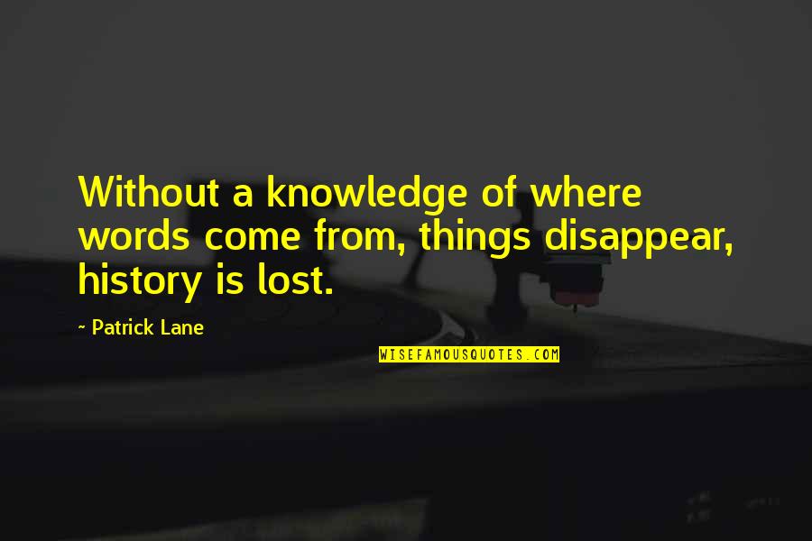 Lost Things Quotes By Patrick Lane: Without a knowledge of where words come from,