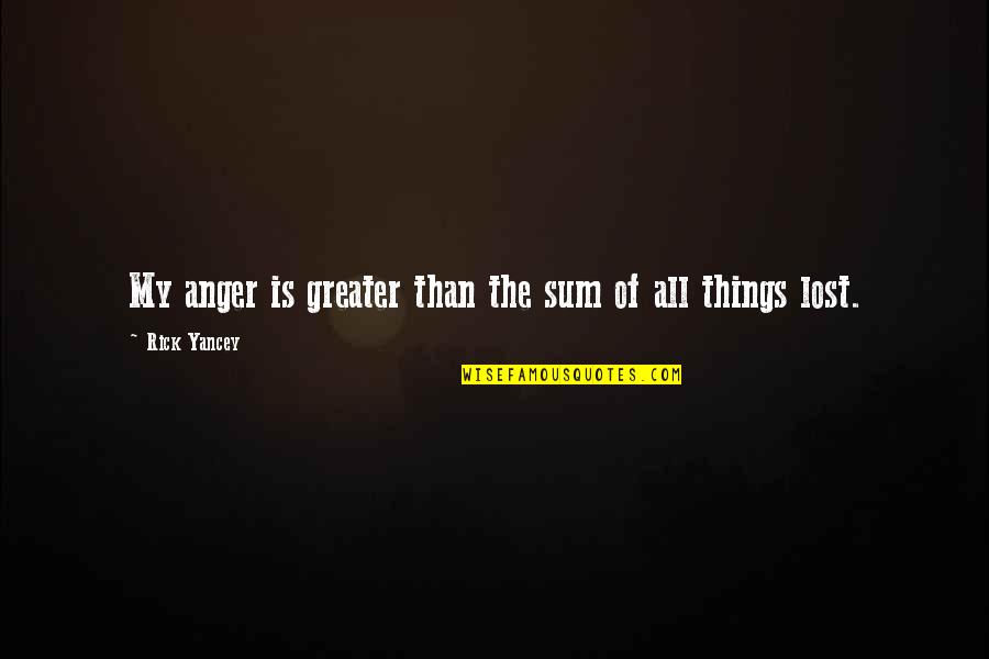 Lost Things Quotes By Rick Yancey: My anger is greater than the sum of