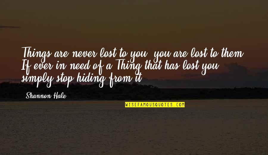 Lost Things Quotes By Shannon Hale: Things are never lost to you; you are
