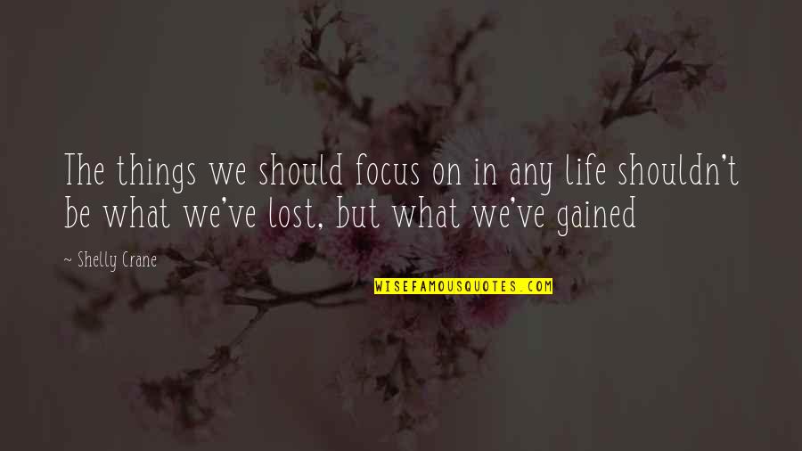 Lost Things Quotes By Shelly Crane: The things we should focus on in any