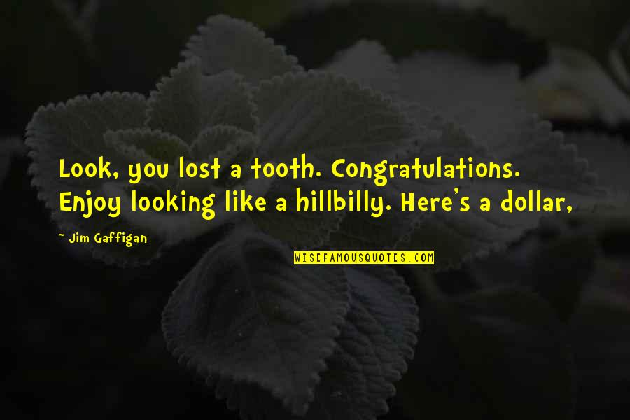 Lost Tooth Quotes By Jim Gaffigan: Look, you lost a tooth. Congratulations. Enjoy looking