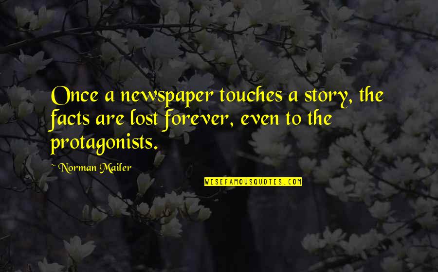 Lost Touches Quotes By Norman Mailer: Once a newspaper touches a story, the facts Lost Touches Quotes By Norman Mailer: Once a newspaper touches a story, the facts