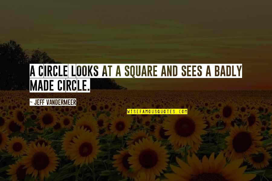 Lost Tv Serie Quotes By Jeff VanderMeer: A circle looks at a square and sees
