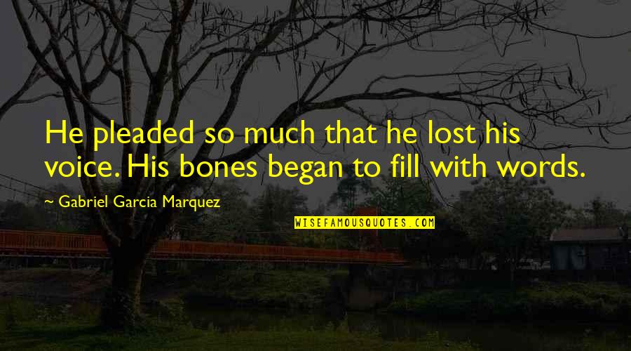 Lost Voice Quotes By Gabriel Garcia Marquez: He pleaded so much that he lost his