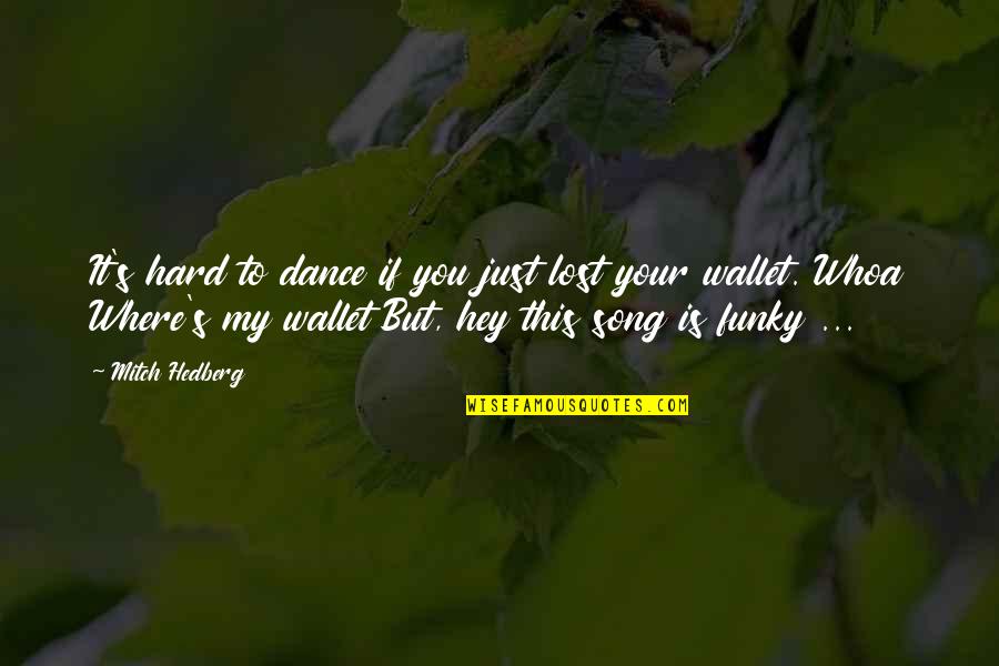 Lost Wallet Quotes By Mitch Hedberg: It's hard to dance if you just lost