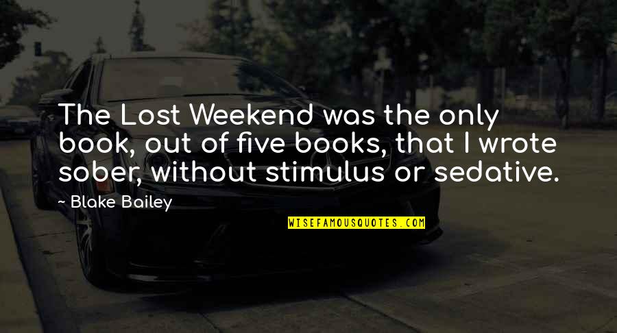 Lost Weekend Quotes By Blake Bailey: The Lost Weekend was the only book, out Lost Weekend Quotes By Blake Bailey: The Lost Weekend was the only book, out