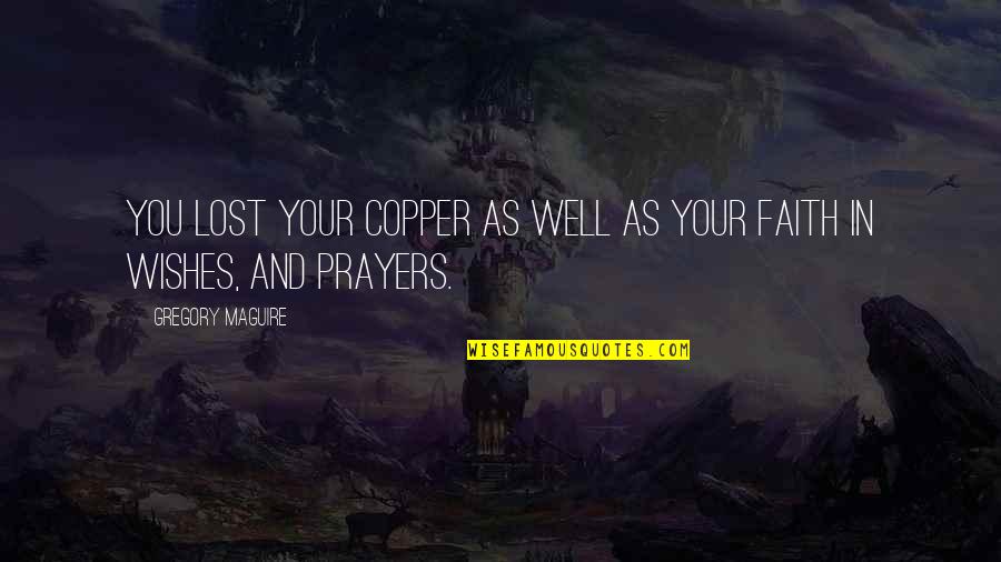 Lost Wishes Quotes By Gregory Maguire: You lost your copper as well as your Lost Wishes Quotes By Gregory Maguire: You lost your copper as well as your