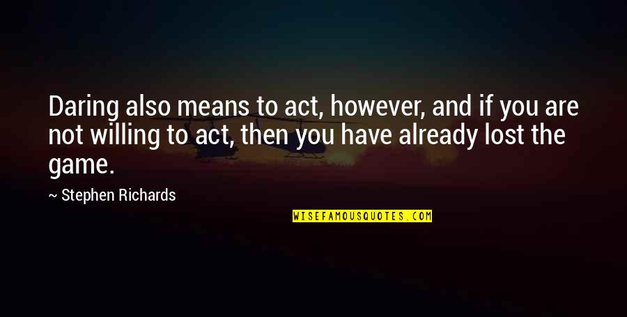 Lost Wishes Quotes By Stephen Richards: Daring also means to act, however, and if