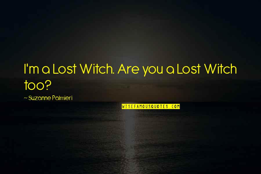 Lost Witch Quotes By Suzanne Palmieri: I'm a Lost Witch. Are you a Lost Lost Witch Quotes By Suzanne Palmieri: I'm a Lost Witch. Are you a Lost