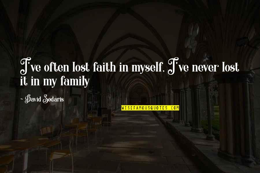 Lost Within Myself Quotes By David Sedaris: I've often lost faith in myself, I've never