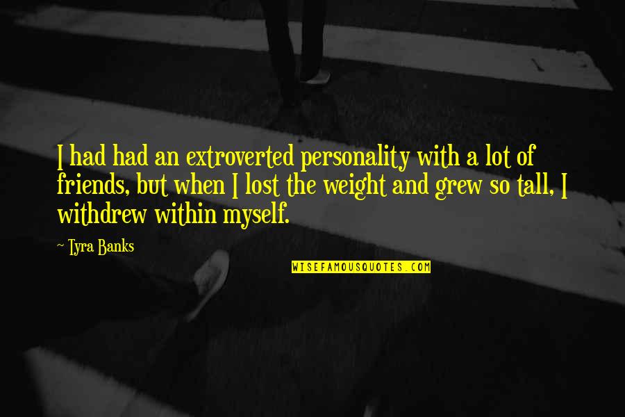 Lost Within Myself Quotes By Tyra Banks: I had had an extroverted personality with a