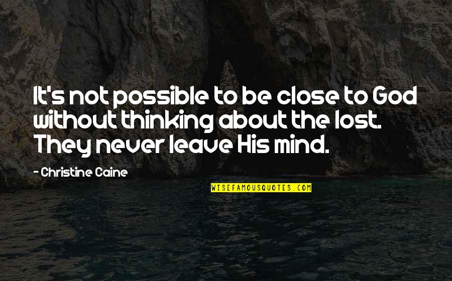 Lost Without God Quotes By Christine Caine: It's not possible to be close to God