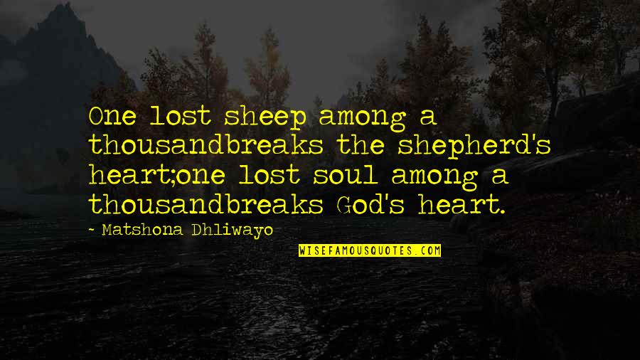 Lost Without God Quotes By Matshona Dhliwayo: One lost sheep among a thousandbreaks the shepherd's