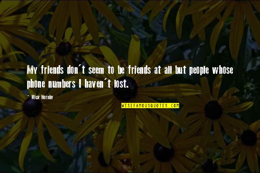 Lost Without My Phone Quotes By Nick Hornby: My friends don't seem to be friends at