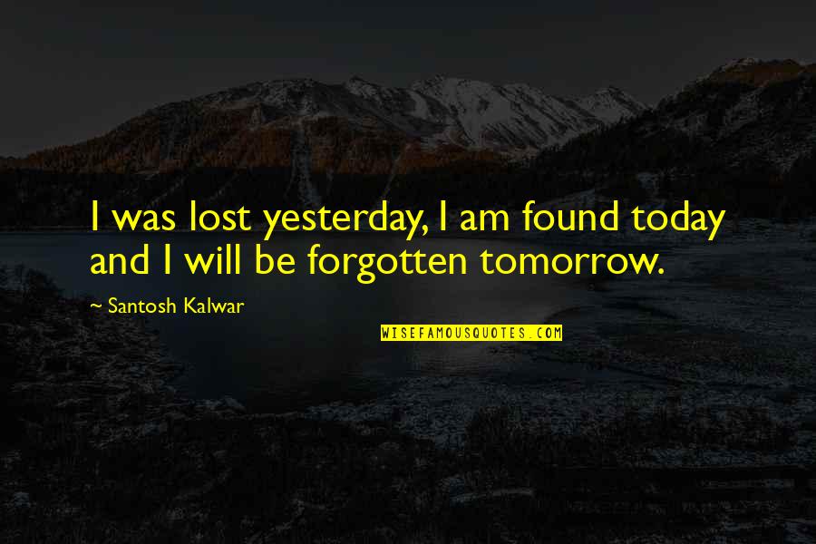 Lost Without You Sad Quotes By Santosh Kalwar: I was lost yesterday, I am found today