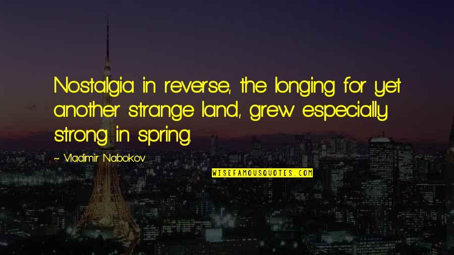 Lost Women Writers Quotes By Vladimir Nabokov: Nostalgia in reverse, the longing for yet another
