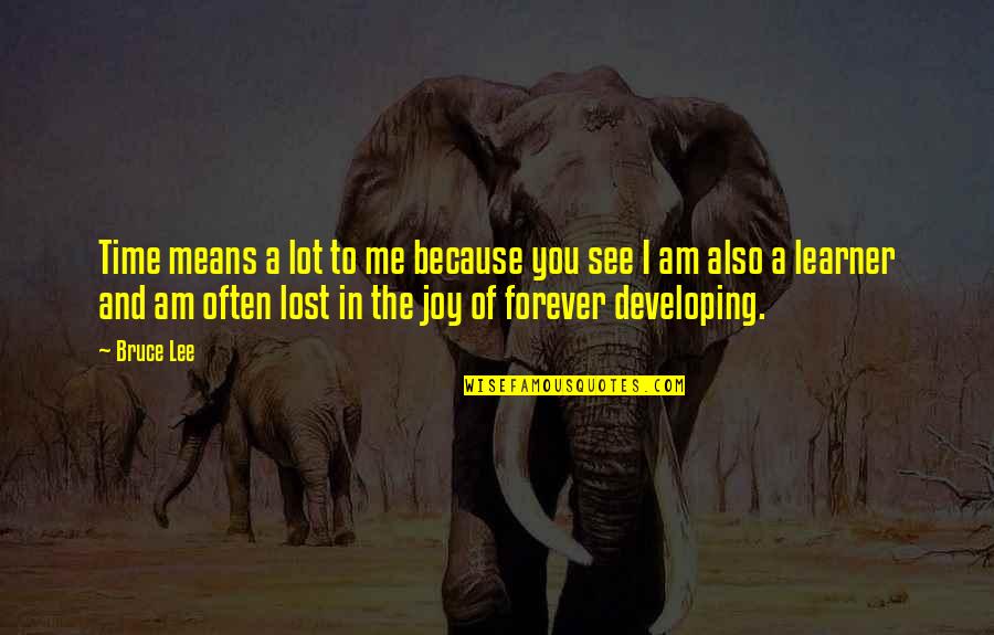 Lost You Forever Quotes By Bruce Lee: Time means a lot to me because you Lost You Forever Quotes By Bruce Lee: Time means a lot to me because you