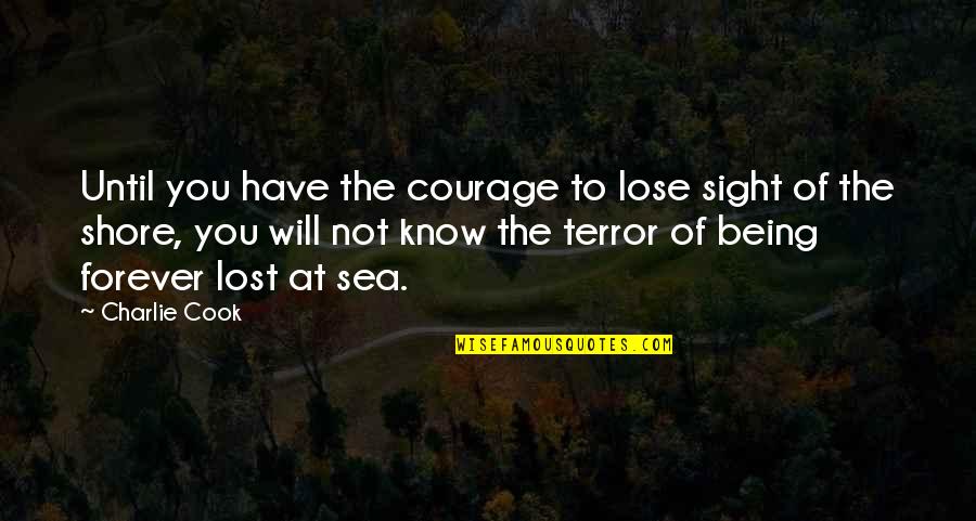 Lost You Forever Quotes By Charlie Cook: Until you have the courage to lose sight Lost You Forever Quotes By Charlie Cook: Until you have the courage to lose sight