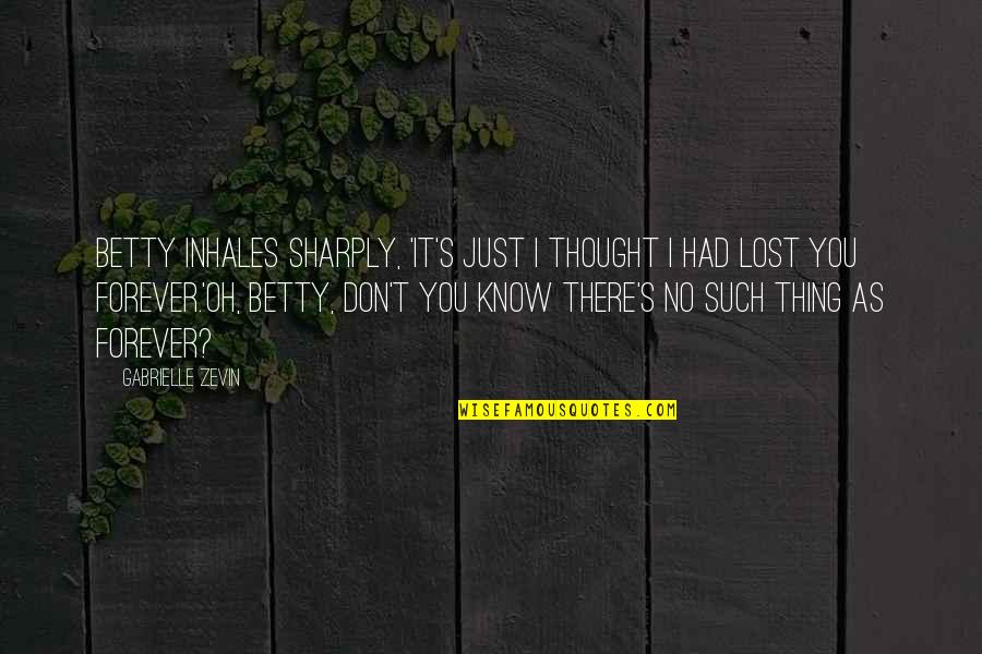 Lost You Forever Quotes By Gabrielle Zevin: Betty inhales sharply, 'It's just I thought I