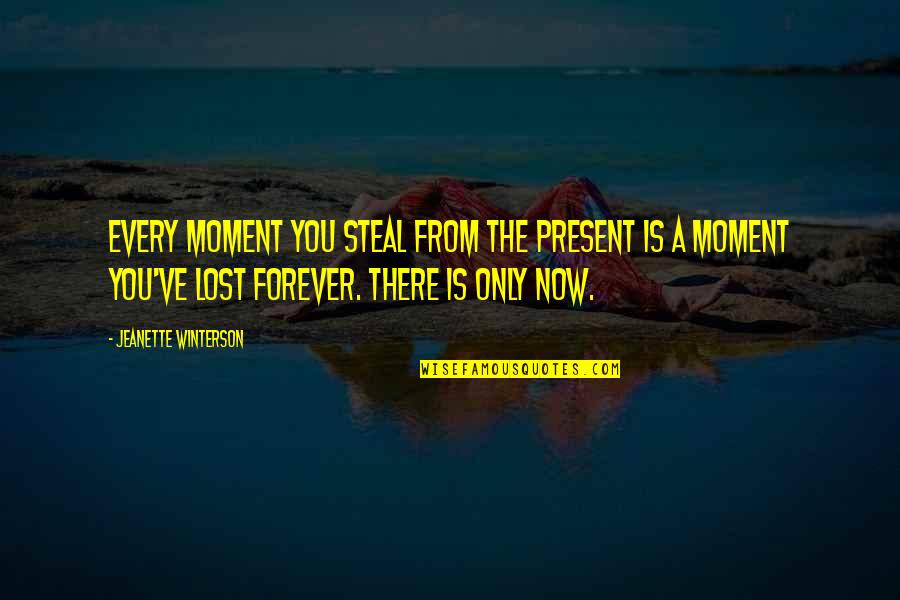 Lost You Forever Quotes By Jeanette Winterson: Every moment you steal from the present is Lost You Forever Quotes By Jeanette Winterson: Every moment you steal from the present is