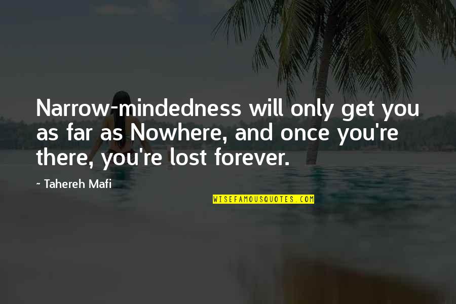 Lost You Forever Quotes By Tahereh Mafi: Narrow-mindedness will only get you as far as