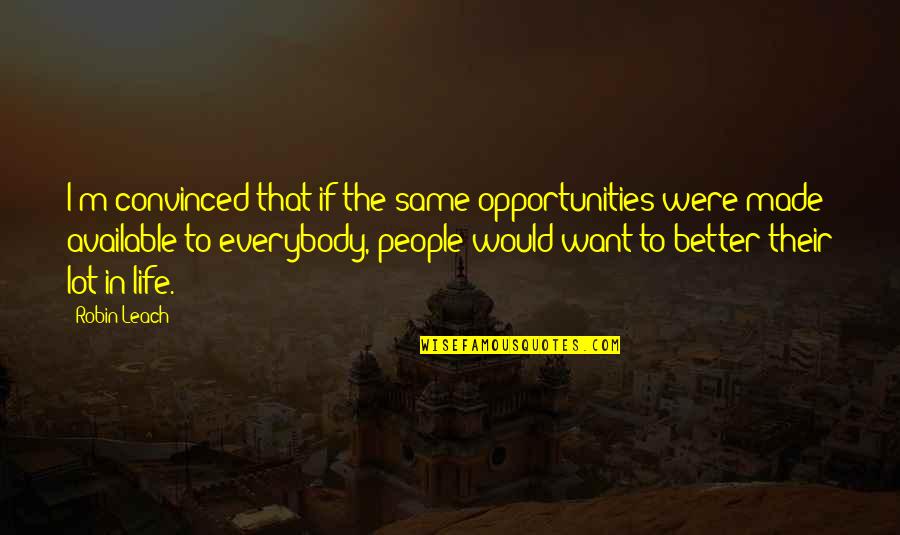 Lost Your Chance Quotes By Robin Leach: I'm convinced that if the same opportunities were