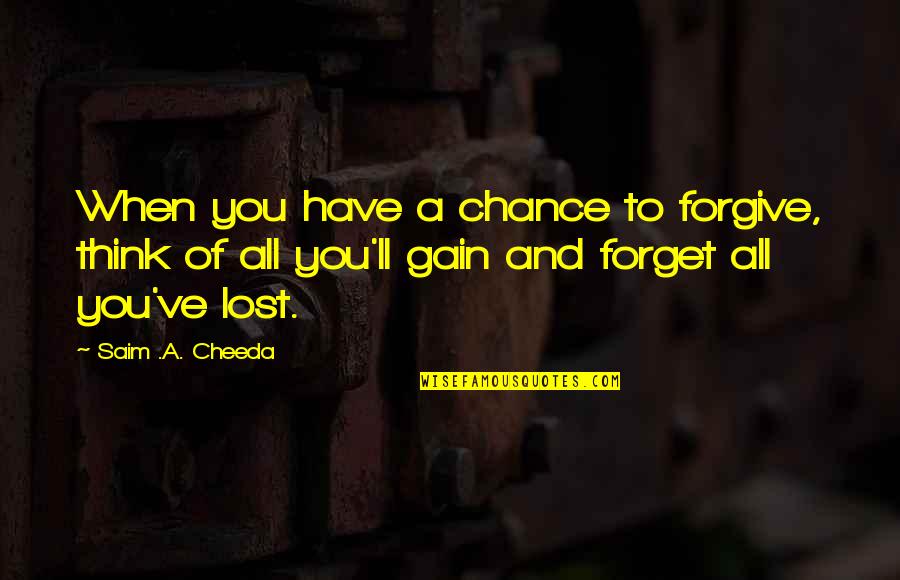 Lost Your Chance Quotes By Saim .A. Cheeda: When you have a chance to forgive, think