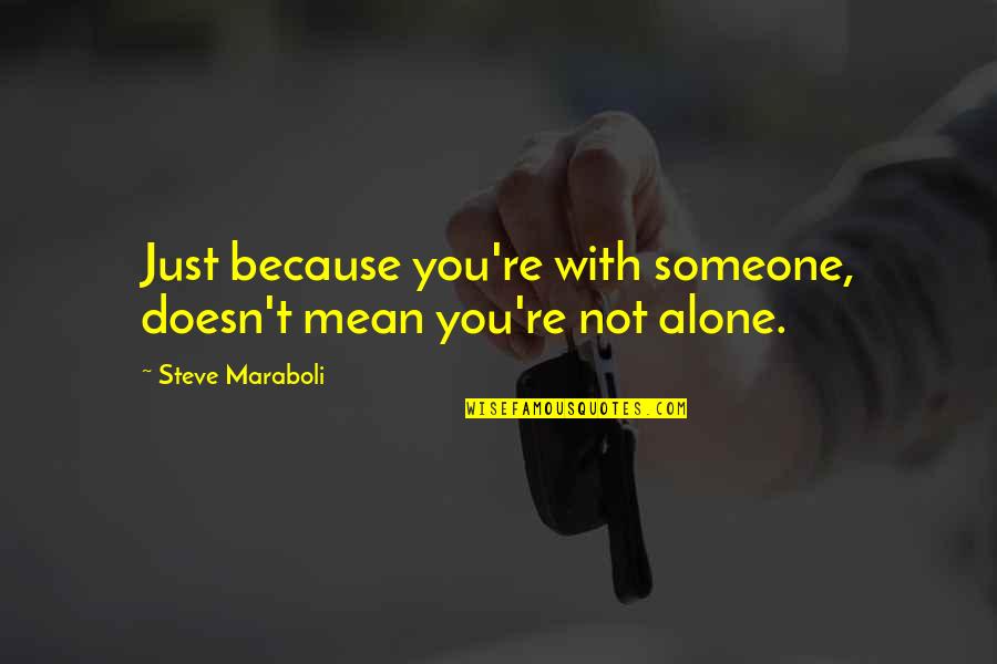 Lost Your Chance Quotes By Steve Maraboli: Just because you're with someone, doesn't mean you're