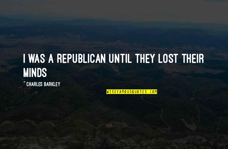 Lost Your Mind Quotes By Charles Barkley: I was a Republican until they lost their
