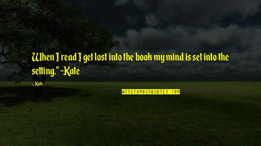 Lost Your Mind Quotes By Kate: When I read I get lost into the