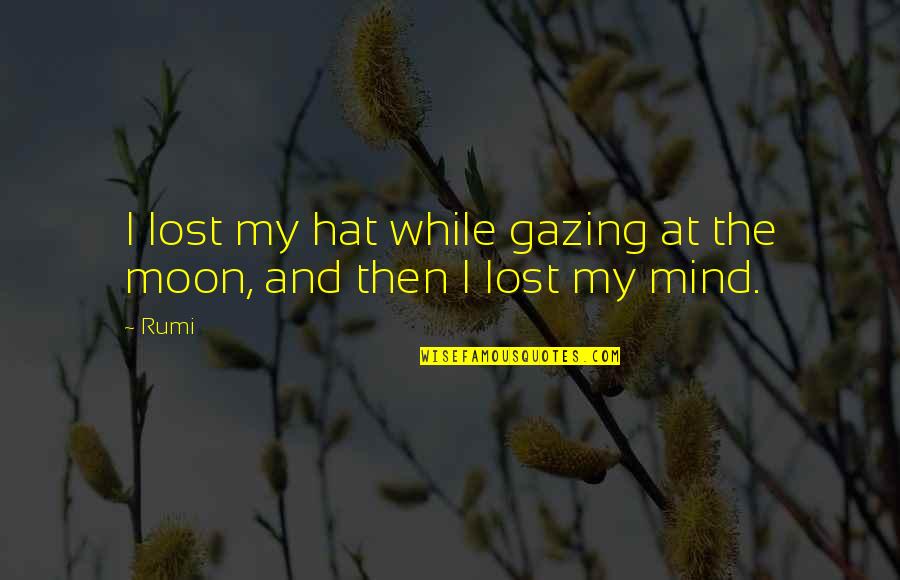 Lost Your Mind Quotes By Rumi: I lost my hat while gazing at the