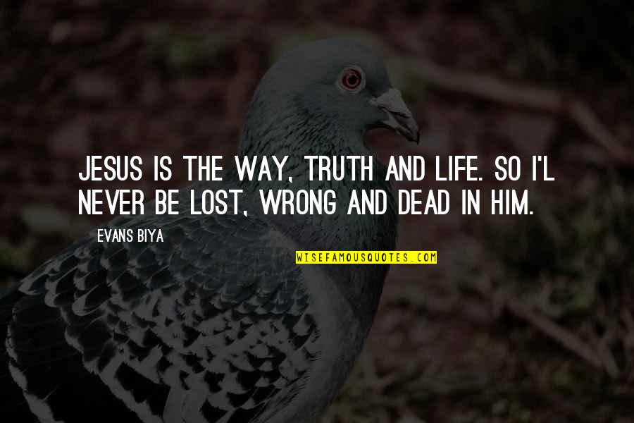 Lost Your Way In Life Quotes By Evans Biya: JESUS is the way, truth and life. So