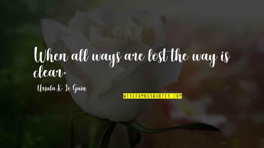 Lost Your Way In Life Quotes By Ursula K. Le Guin: When all ways are lost the way is