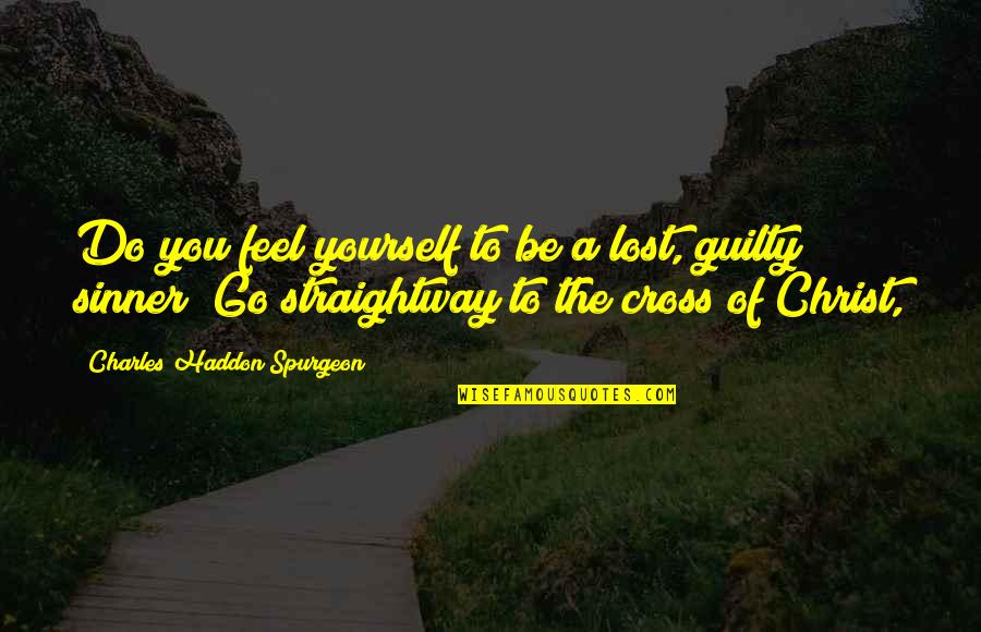 Lost Yourself Quotes By Charles Haddon Spurgeon: Do you feel yourself to be a lost, Lost Yourself Quotes By Charles Haddon Spurgeon: Do you feel yourself to be a lost,