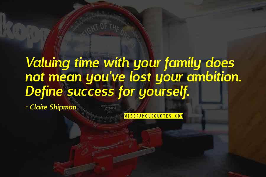 Lost Yourself Quotes By Claire Shipman: Valuing time with your family does not mean Lost Yourself Quotes By Claire Shipman: Valuing time with your family does not mean