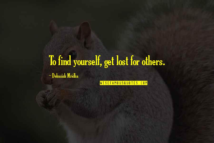 Lost Yourself Quotes By Debasish Mridha: To find yourself, get lost for others.
