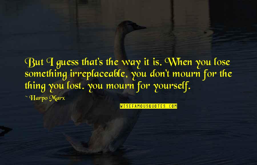 Lost Yourself Quotes By Harpo Marx: But I guess that's the way it is. Lost Yourself Quotes By Harpo Marx: But I guess that's the way it is.