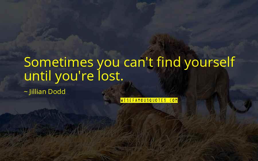 Lost Yourself Quotes By Jillian Dodd: Sometimes you can't find yourself until you're lost.