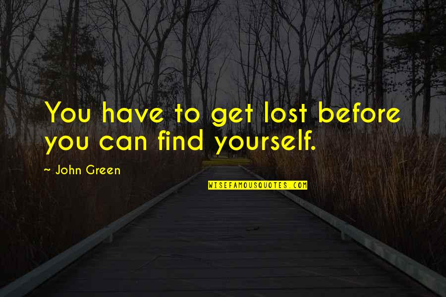 Lost Yourself Quotes By John Green: You have to get lost before you can