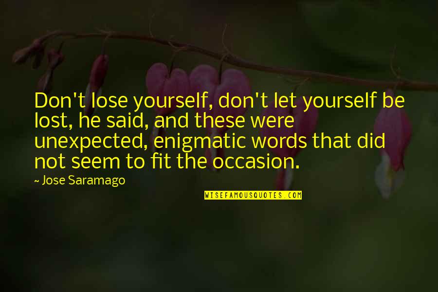 Lost Yourself Quotes By Jose Saramago: Don't lose yourself, don't let yourself be lost, Lost Yourself Quotes By Jose Saramago: Don't lose yourself, don't let yourself be lost,