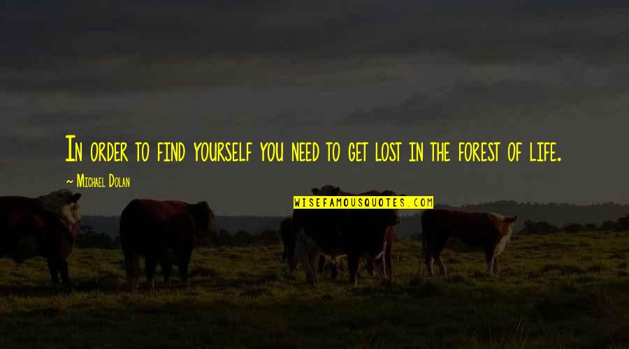 Lost Yourself Quotes By Michael Dolan: In order to find yourself you need to