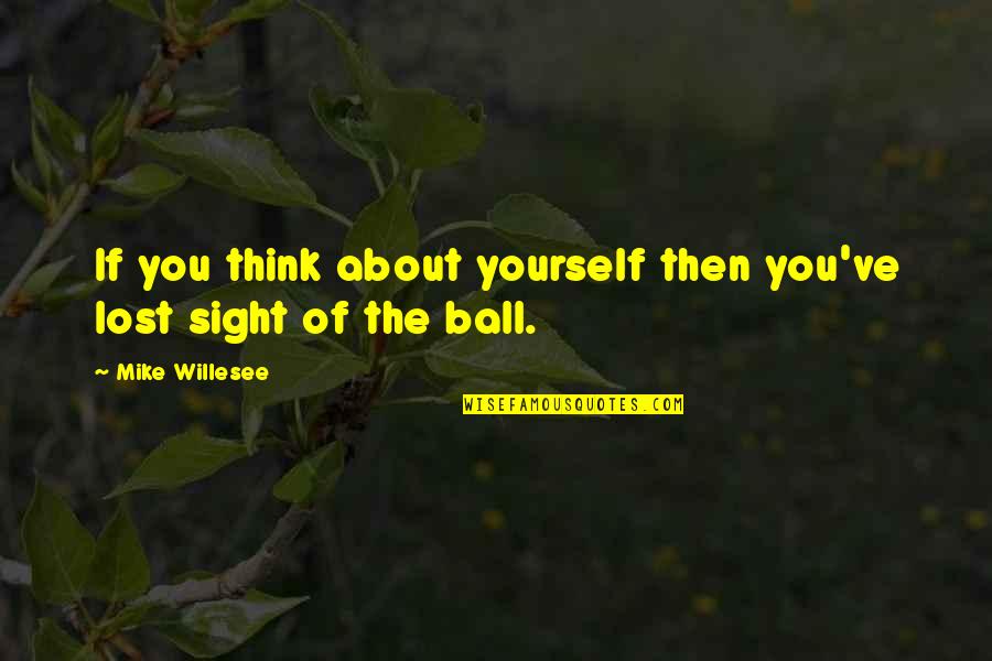 Lost Yourself Quotes By Mike Willesee: If you think about yourself then you've lost Lost Yourself Quotes By Mike Willesee: If you think about yourself then you've lost