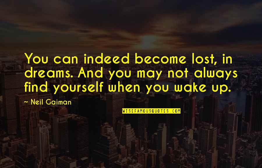 Lost Yourself Quotes By Neil Gaiman: You can indeed become lost, in dreams. And Lost Yourself Quotes By Neil Gaiman: You can indeed become lost, in dreams. And