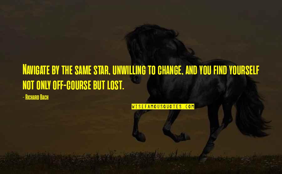 Lost Yourself Quotes By Richard Bach: Navigate by the same star, unwilling to change,
