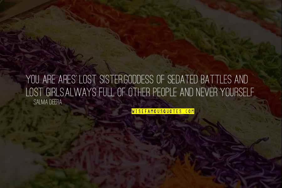 Lost Yourself Quotes By Salma Deera: you are ares' lost sister.goddess of sedated battles Lost Yourself Quotes By Salma Deera: you are ares' lost sister.goddess of sedated battles