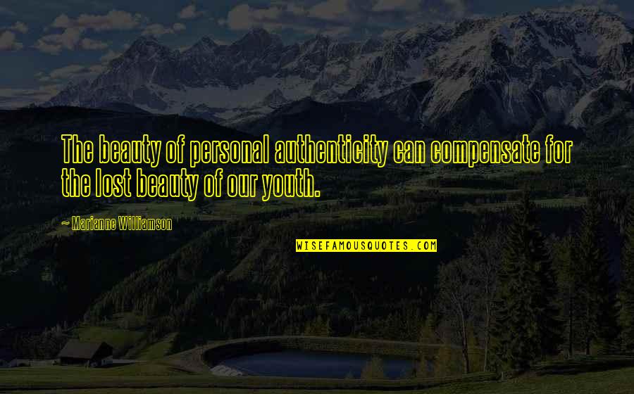 Lost Youth Quotes By Marianne Williamson: The beauty of personal authenticity can compensate for